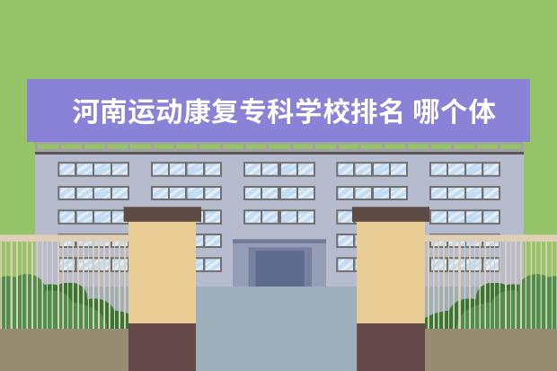 河南运动康复专科学校排名 哪个体育大学好考?