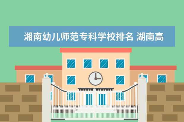 湘南幼儿师范专科学校排名 湖南高职院校排名