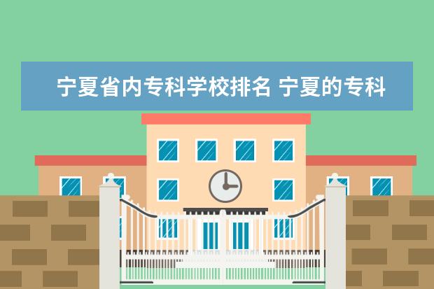 宁夏省内专科学校排名 宁夏的专科学校有哪些