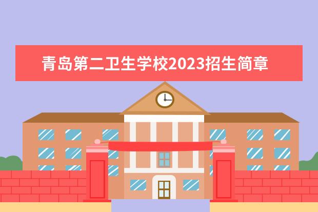 青岛第二卫生学校2023招生简章 青岛第二卫生学校简介
