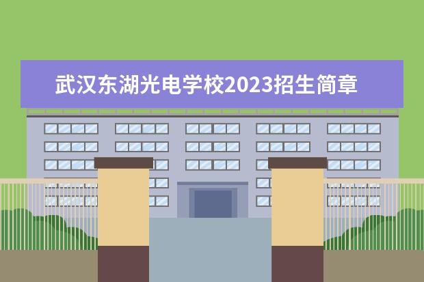 武汉东湖光电学校2023招生简章 武汉东湖光电学校简介