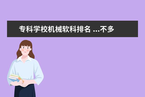 专科学校机械软科排名 ...不多为什么排名差200名?两个学校差距很大吗?机械...