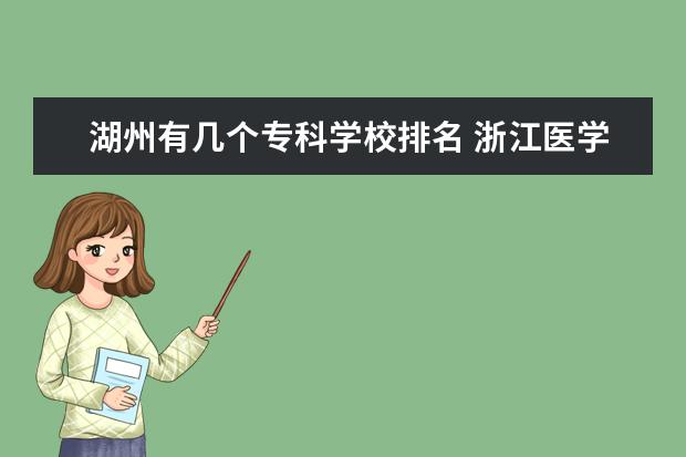 湖州有几个专科学校排名 浙江医学高等专科学校好吗