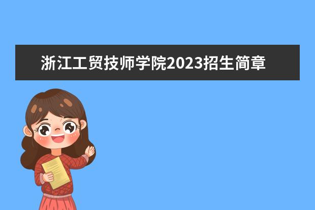 浙江工贸技师学院2023招生简章 浙江工贸技师学院简介