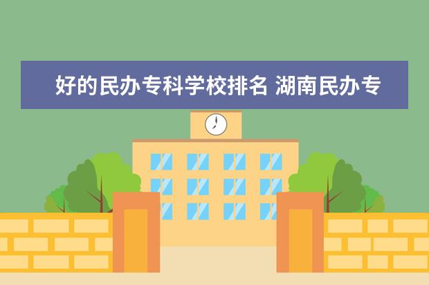 好的民办专科学校排名 湖南民办专科学校排名