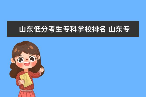 山东低分考生专科学校排名 山东专科学校分数线排名