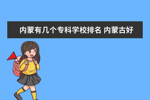 内蒙有几个专科学校排名 内蒙古好的专科学校有哪些