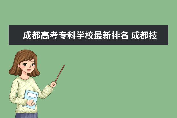 成都高考专科学校最新排名 成都技校排名前十名的有哪些学校