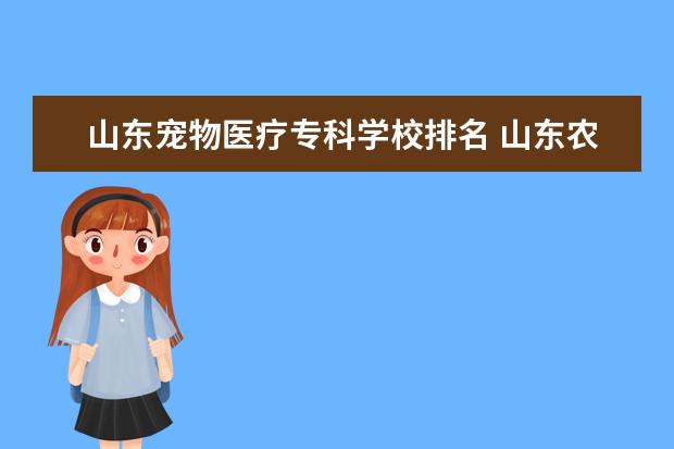 山东宠物医疗专科学校排名 山东农业大学怎么样