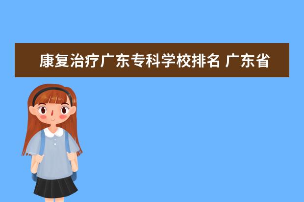 康复治疗广东专科学校排名 广东省护理专业大专学校排名