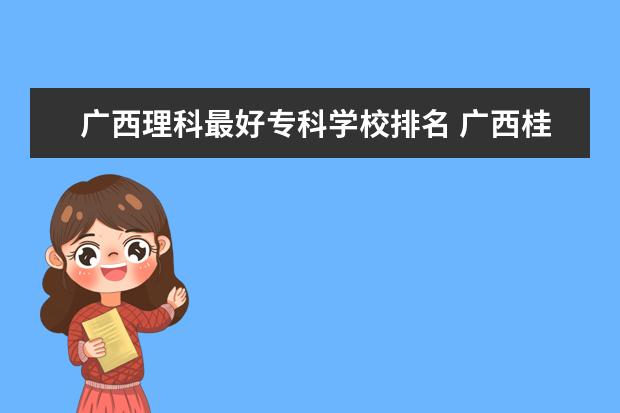 广西理科最好专科学校排名 广西桂林有哪些大学?