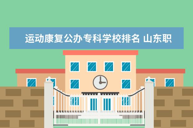 运动康复公办专科学校排名 山东职业院校排名前十