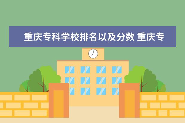 重庆专科学校排名以及分数 重庆专科学校排名和分数