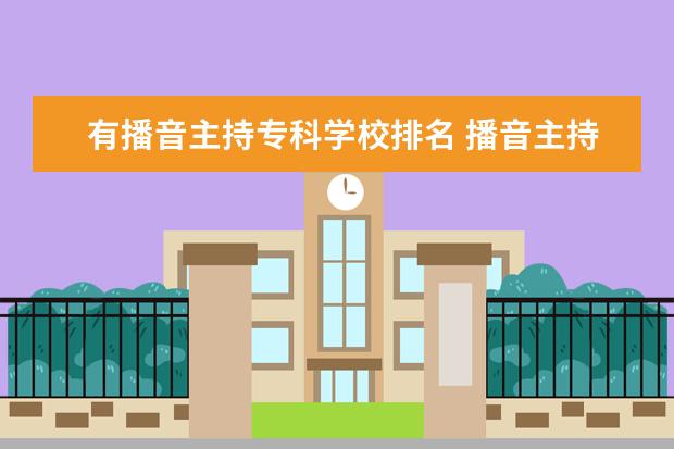 有播音主持专科学校排名 播音主持专业大学排名