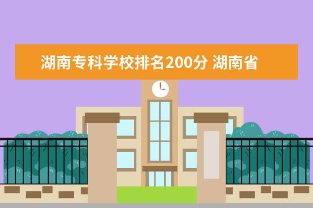 湖南专科学校排名200分 湖南省专科学校排名榜及录取分数