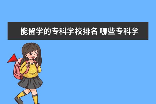 能留学的专科学校排名 哪些专科学校有出国留学的机会