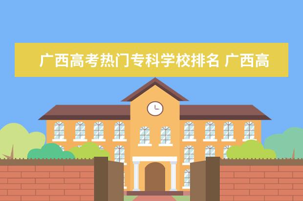 广西高考热门专科学校排名 广西高职高专学校分数线