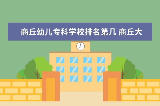 商丘幼儿专科学校排名第几 商丘大专学校排名