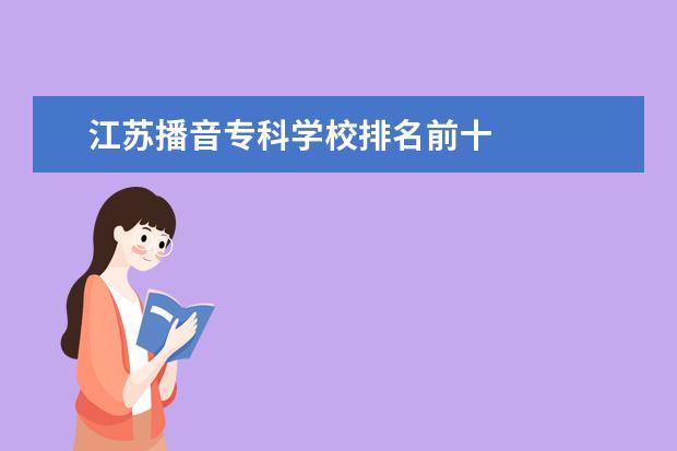 江苏播音专科学校排名前十    其他信息：   <br/>