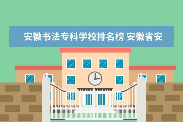 安徽书法专科学校排名榜 安徽省安庆市哪里有书法培训学校