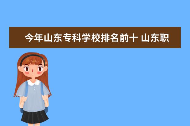 今年山东专科学校排名前十 山东职业院校排名前十