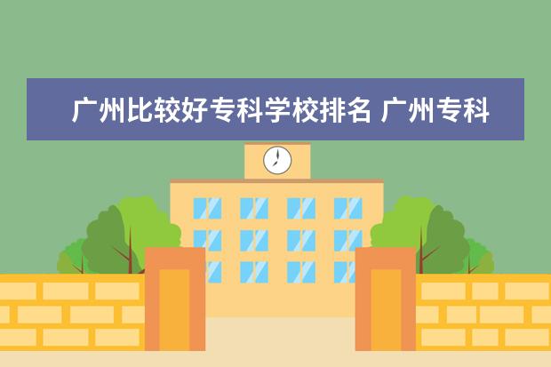 广州比较好专科学校排名 广州专科学校排名