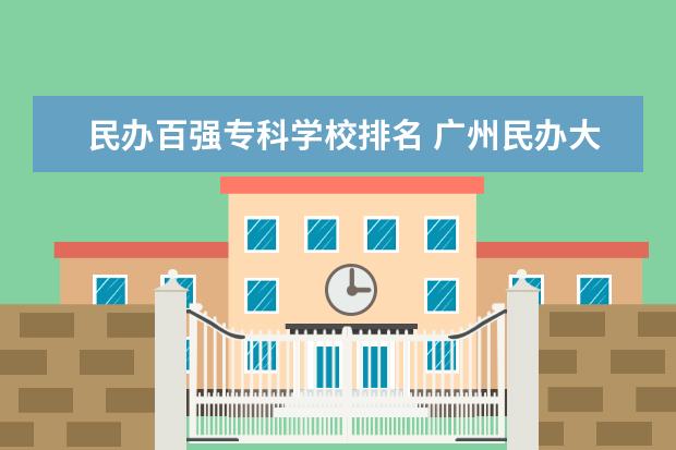 民办百强专科学校排名 广州民办大专院校排名