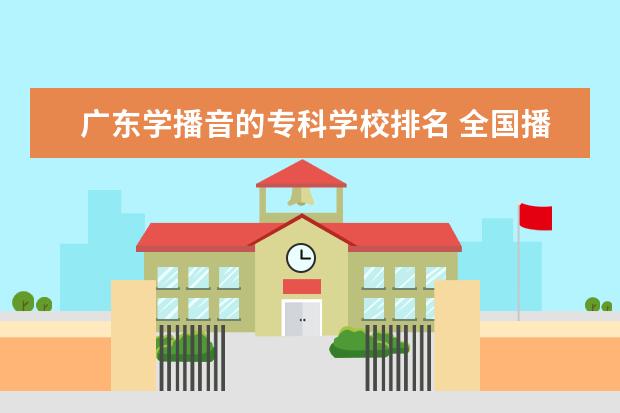 广东学播音的专科学校排名 全国播音主持院校排名