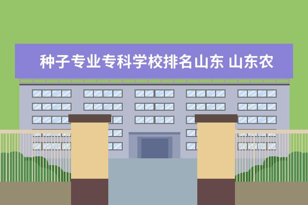 种子专业专科学校排名山东 山东农业大学公费农科生2022分数线是多少?