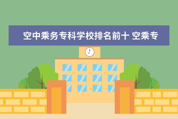 空中乘务专科学校排名前十 空乘专业可以考的大学有哪些学校名单?
