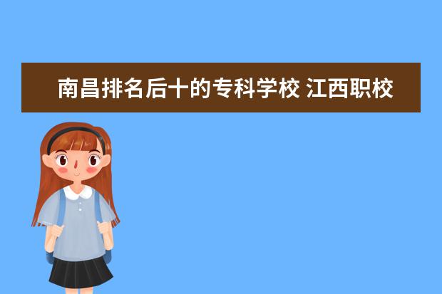 南昌排名后十的专科学校 江西职校排名前十名学校