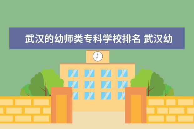 武汉的幼师类专科学校排名 武汉幼师专业比较好的学校有哪些