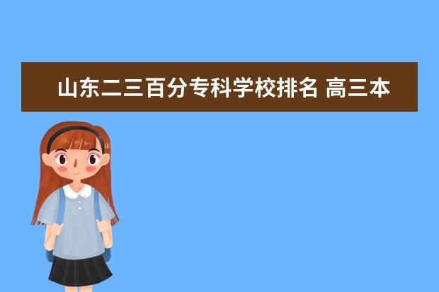 山东二三百分专科学校排名 高三本科考不上,要不要去读专科?