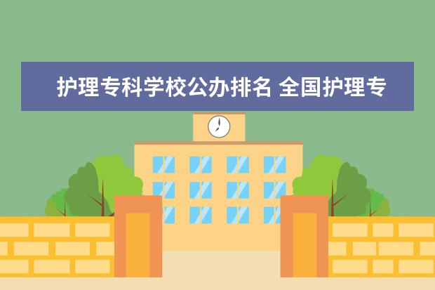 护理专科学校公办排名 全国护理专业专科学校排名