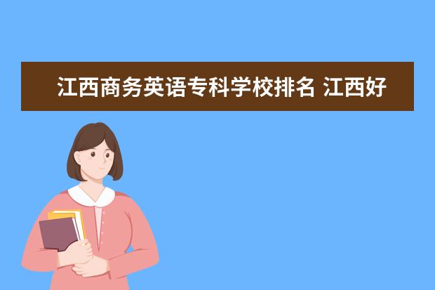 江西商务英语专科学校排名 江西好的专科大学排名