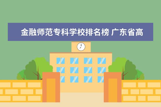 金融师范专科学校排名榜 广东省高校排名(广东省高校排名榜)