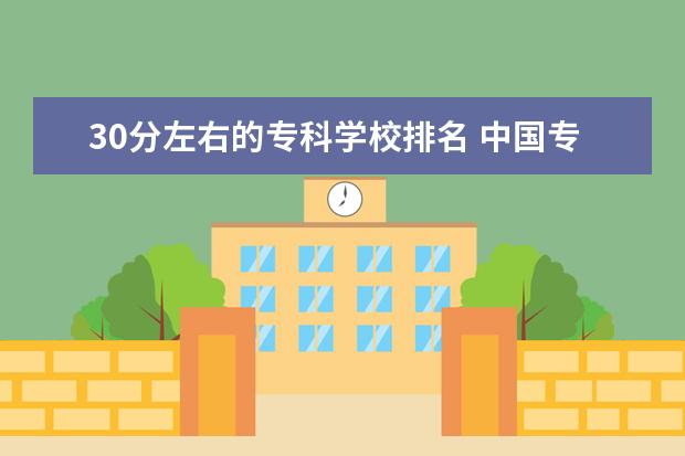 30分左右的专科学校排名 中国专科大学排名