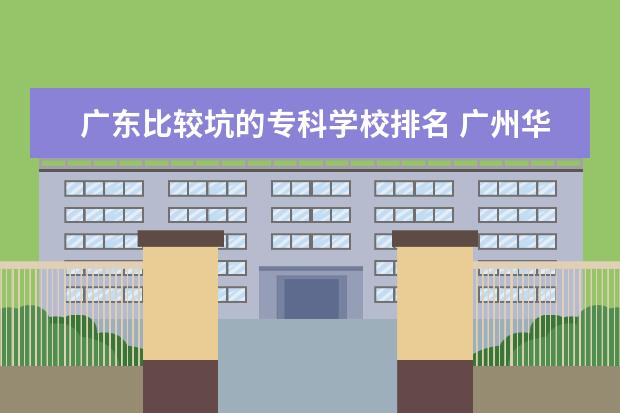 广东比较坑的专科学校排名 广州华夏职业学院好吗
