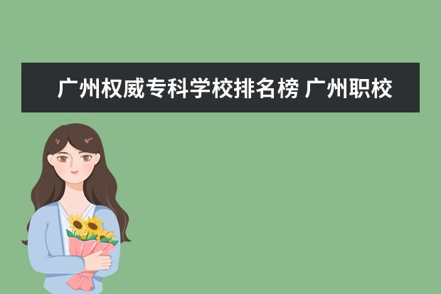 广州权威专科学校排名榜 广州职校排名前十名学校有哪些?