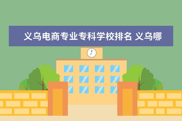 义乌电商专业专科学校排名 义乌哪里学电商好