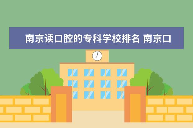 南京读口腔的专科学校排名 南京口腔专业的大专学校有哪些