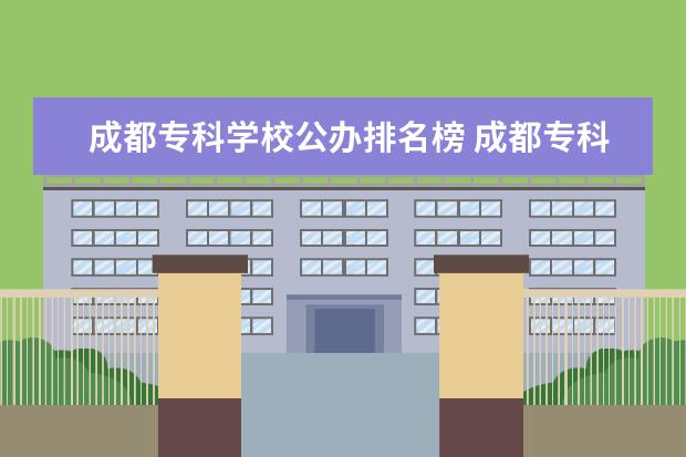 成都专科学校公办排名榜 成都专科学校公办排名榜