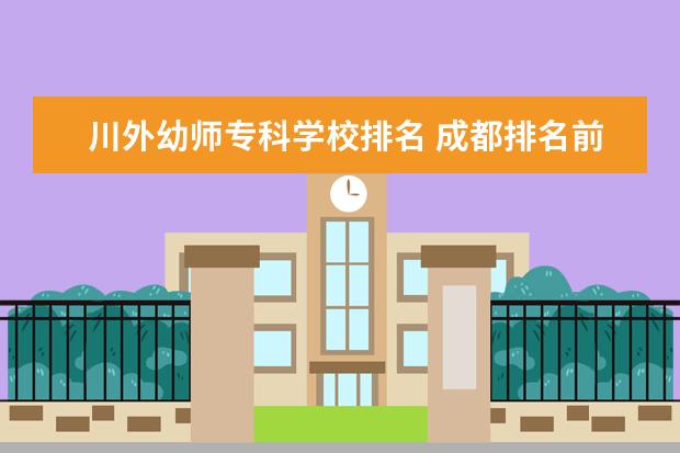 川外幼师专科学校排名 成都排名前十幼师学校