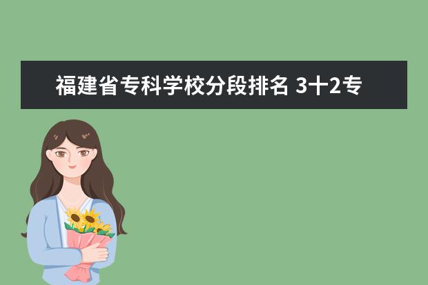 福建省专科学校分段排名 3十2专科,读完三年中专,学校是否发中专毕业证?国家...