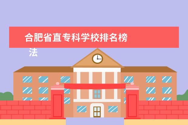 合肥省直专科学校排名榜    法律主观：   <br/>