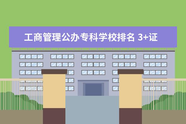 工商管理公办专科学校排名 3+证书专科学校排名