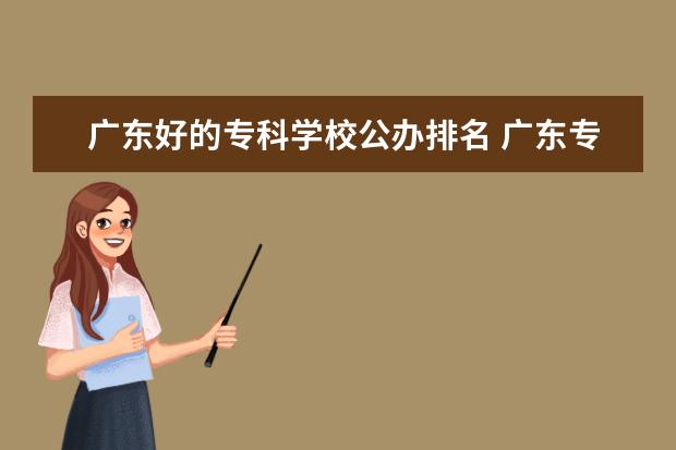 广东好的专科学校公办排名 广东专科学校排名?