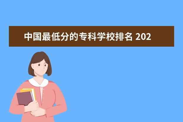 中国最低分的专科学校排名 2020年分数最低的大学