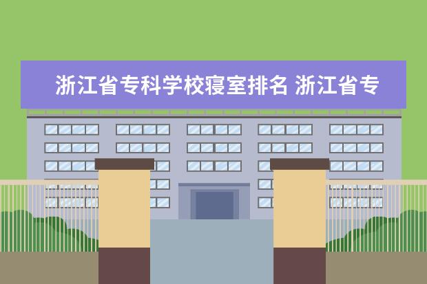 浙江省专科学校寝室排名 浙江省专科学校排名