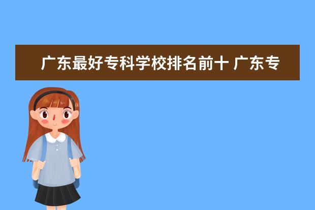广东最好专科学校排名前十 广东专科学校排名